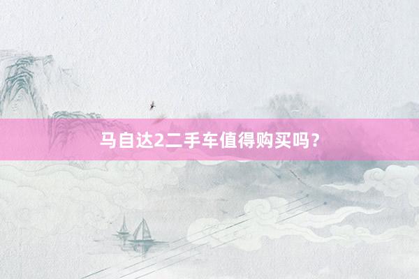 马自达2二手车值得购买吗？